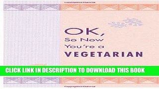 [New] Ebook OK, So Now You re a Vegetarian: Advice   100 Recipes from One Teen to Another Free Read