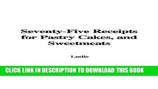 [PDF] Seventy-Five Receipts for Pastry Cakes, and Sweetmeats Full Online