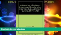 Big Deals  A Question of Labour: Indentured Immigration into Trinidad and British Guiana,