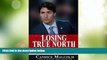 Must Have PDF  Losing True North: Justin Trudeau s Assault on Canadian Citizenship  Best Seller