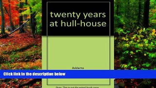 Big Deals  Twenty Years at Hull-House.  Full Read Best Seller