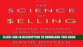 [New] Ebook The Science of Selling: Proven Strategies to Make Your Pitch, Influence Decisions, and