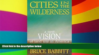 READ FULL  Cities in the Wilderness: A New Vision of Land Use in America  READ Ebook Full Ebook