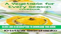 [New] Ebook A Vegetable for Every Season Cookbook: Easy   Delicious Seasonal Vegetable Recipes