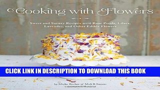 [PDF] Cooking with Flowers: Sweet and Savory Recipes with Rose Petals, Lilacs, Lavender, and Other