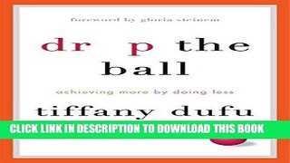 [New] Ebook Drop the Ball: Achieving More by Doing Less Free Read