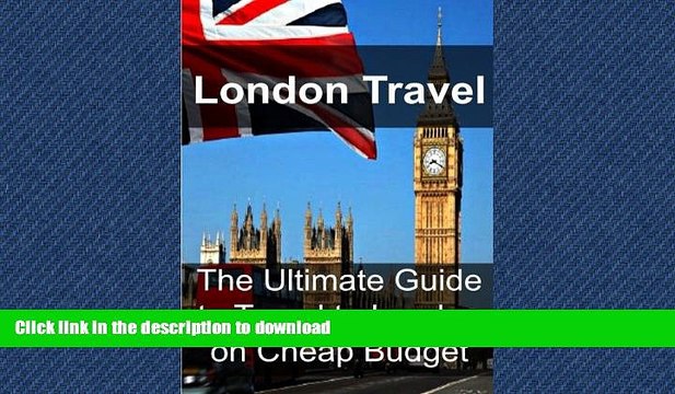 READ London Travel: The Ultimate Guide to Travel to London on Cheap Budget: London Travel,