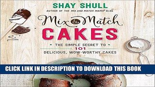 [New] Ebook Mix-and-Match Cakes: The Simple Secret to 101 Delicious, Wow-Worthy Cakes