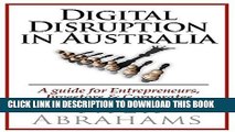 [FREE] EBOOK Digital Disruption in Australia: A guide for Entrepreneurs, Investors and Corporates