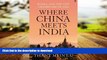 READ THE NEW BOOK Where China Meets India: Burma and the Closing of the Great Asian Frontier. by