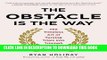 [READ] EBOOK The Obstacle Is the Way: The Timeless Art of Turning Trials into Triumph BEST