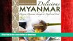 READ PDF Delicious Myanmar: Discover Myanmar through its People and Food READ NOW PDF ONLINE