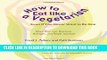 [PDF] How to Eat Like a Vegetarian Even If You Never Want to Be One: More Than 250 Shortcuts,