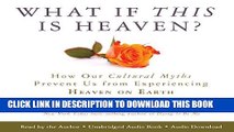 [New] Ebook What If This Is Heaven?: How Our Cultural Myths Prevent Us from Experiencing Heaven on