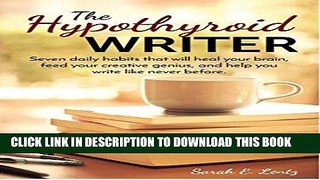 [New] Ebook The Hypothyroid Writer: Seven daily habits that will heal your brain, feed your