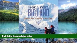 Big Deals  Small Feet Big Land: Adventure, Home, and Family on the Edge of Alaska  Full Ebooks