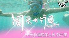 《閨蜜女行團》 VR第六集  不如下世一齊做美人魚？(就算你唔識游水)