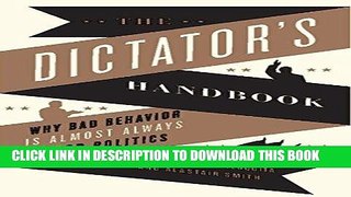 Ebook The Dictator s Handbook: Why Bad Behavior is Almost Always Good Politics Free Read
