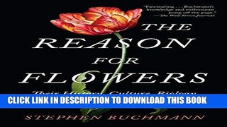 Read Now The Reason for Flowers: Their History, Culture, Biology, and How They Change Our Lives