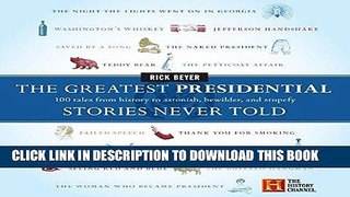 Read Now The Greatest Presidential Stories Never Told: 100 Tales from History to Astonish,