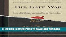 Read Now The Late War: Between the United States and Great Britain, From June, 1812, to February,