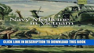 Read Now Navy Medicine in Vietnam: Passage to Freedom to the Fall of Saigon (The U.S. Navy and the
