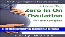 Ebook Getting Pregnant Faster: How To Zero In On Ovulation For Faster Conception Free Read