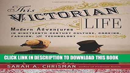 Read Now This Victorian Life: Modern Adventures in Nineteenth-Century Culture, Cooking, Fashion,