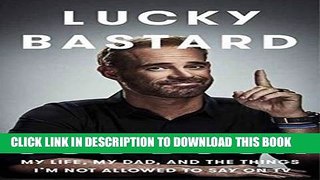 Best Seller Lucky Bastard: My Life, My Dad, and the Things I m Not Allowed to Say on TV Free