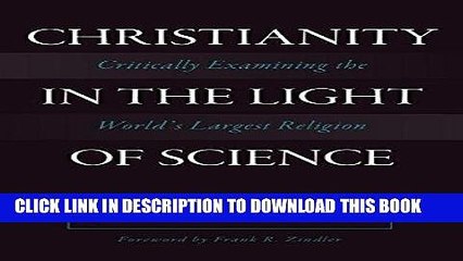 Read Now Christianity in the Light of Science: Critically Examining the World s Largest Religion