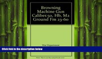 complete  Browning Machine Gun Caliber.50, Hb, M2 Ground Fm 23-60