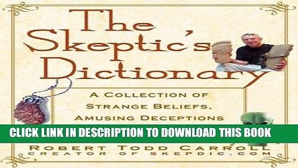 Read Now The Skeptic s Dictionary: A Collection of Strange Beliefs, Amusing Deceptions, and