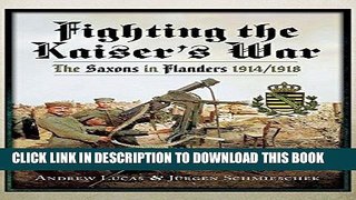 Read Now Fighting the Kaiser s War: The Saxons in Flanders 1914-1918 Download Book