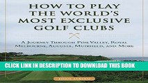 Read Now How to Play the Worldâ€™s Most Exclusive Golf Clubs: A Journey through Pine Valley, Royal