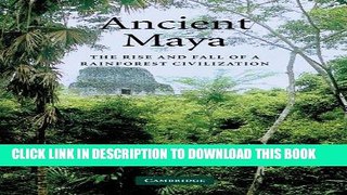 Read Now Ancient Maya: The Rise and Fall of a Rainforest Civilization (Case Studies in Early