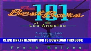 Read Now The 101 Best Bars of Los Angeles: A Libationary Guide to the City s Finest Saloons, Pubs