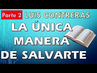 La única manera de salvarte Parte 2 | LUIS CONTRERAS | PREDICACION EXPOSITIVA | PREDICAS CRISTIANAS