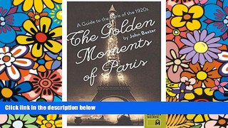 READ FULL  The Golden Moments of Paris: A Guide to the Paris of the 1920s  READ Ebook Online
