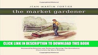 [PDF] The Market Gardener: A Successful Grower s Handbook for Small-scale Organic Farming Download