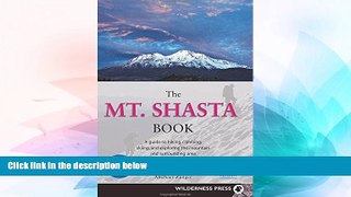 READ FULL  Mt. Shasta Book: Guide to Hiking, Climbing, Skiing   Exploring the Mtn   Surrounding