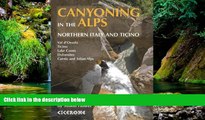 Must Have  Canyoning in the Alps: Canyoneering Routes in Northern Italy and Ticino  READ Ebook