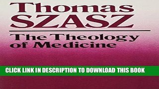 Read Now The Theology of Medicine: The Political-Philosophical Foundations of Medical Ethics PDF