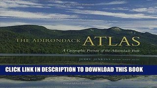 Read Now The Adirondack Atlas: A Geographic Portrait of the Adirondack Park (Adirondack Museum