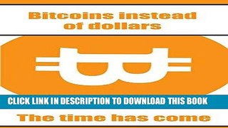 [Free Read] Bitcoins Instead of Dollars: The Time Has Come Free Online