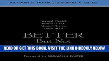 [READ] EBOOK Better But Not Well: Mental Health Policy in the United States since 1950 ONLINE