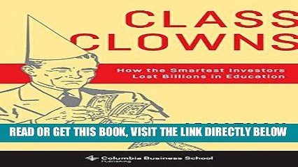 [Free Read] Class Clowns: How the Smartest Investors Lost Billions in Education (Columbia Business