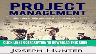 [Free Read] Project Management: The Ultimate Beginners Guide To Successfully Manage Any Project