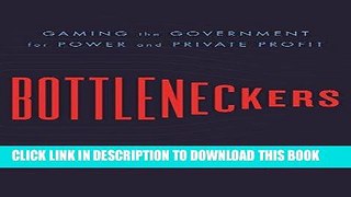 [Free Read] Bottleneckers: Gaming the Government for Power and Private Profit Free Online