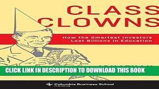 [Free Read] Class Clowns: How the Smartest Investors Lost Billions in Education (Columbia Business