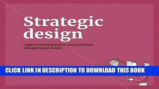 [Free Read] Strategic Design: 8 Essential Practices Every Strategic Designer Must Master Full Online